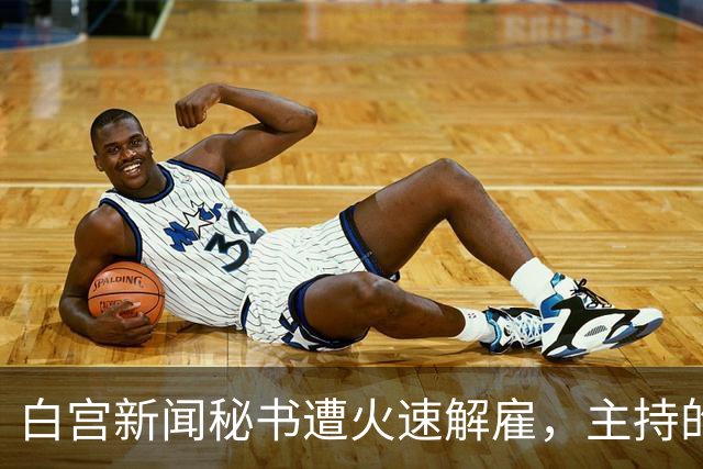 白宫新闻秘书遭火速解雇，主持的唯一一场记者会被批“灾难”，本人发文：能为特朗普工作是荣幸；有前新闻秘书成为特朗普政府的长期批评者